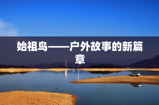 始祖鸟——户外故事的新篇章