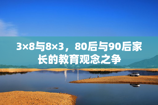 3×8与8×3，80后与90后家长的教育观念之争