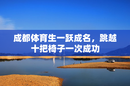 成都体育生一跃成名，跳越十把椅子一次成功