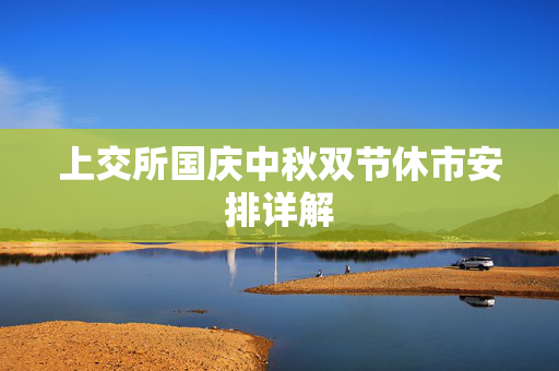 上交所国庆中秋双节休市安排详解