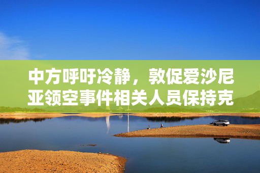中方呼吁冷静，敦促爱沙尼亚领空事件相关人员保持克制