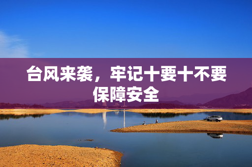 台风来袭，牢记十要十不要保障安全
