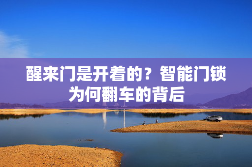 醒来门是开着的？智能门锁为何翻车的背后