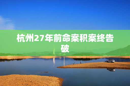 杭州27年前命案积案终告破