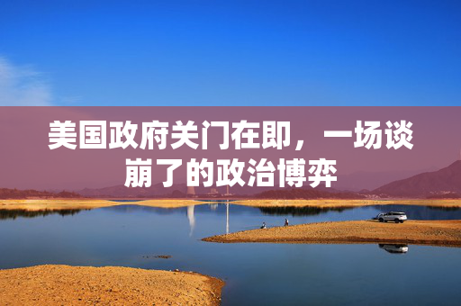 美国政府关门在即，一场谈崩了的政治博弈