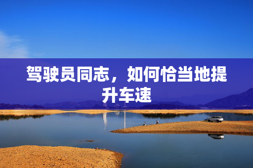 驾驶员同志，如何恰当地提升车速