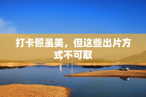 打卡照虽美，但这些出片方式不可取