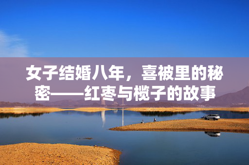 女子结婚八年，喜被里的秘密——红枣与榄子的故事