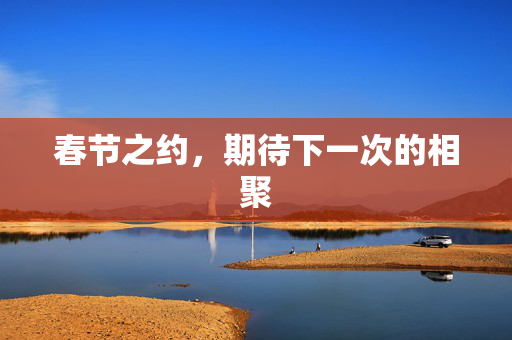 春节之约，期待下一次的相聚