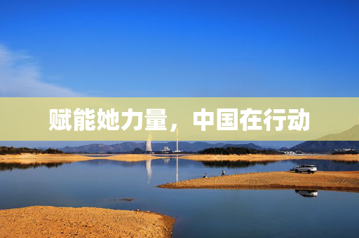 赋能她力量，中国在行动