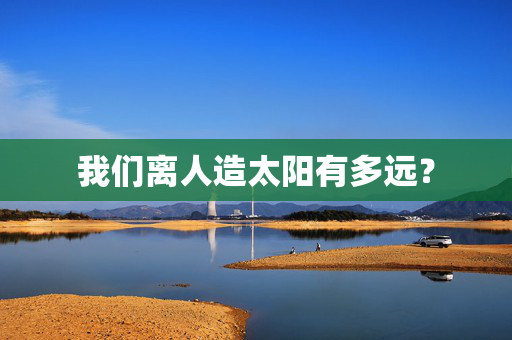 我们离人造太阳有多远？