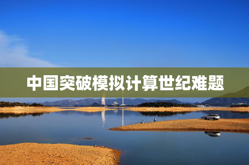 中国突破模拟计算世纪难题