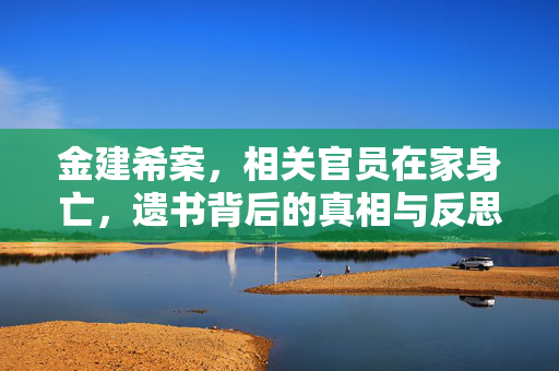 金建希案，相关官员在家身亡，遗书背后的真相与反思