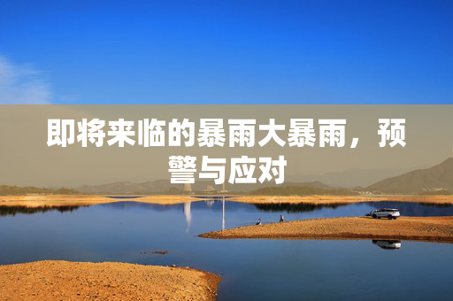 即将来临的暴雨大暴雨，预警与应对