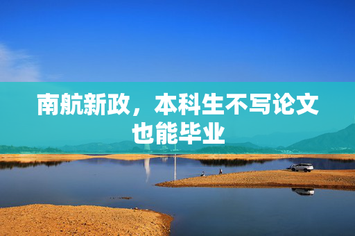 南航新政，本科生不写论文也能毕业