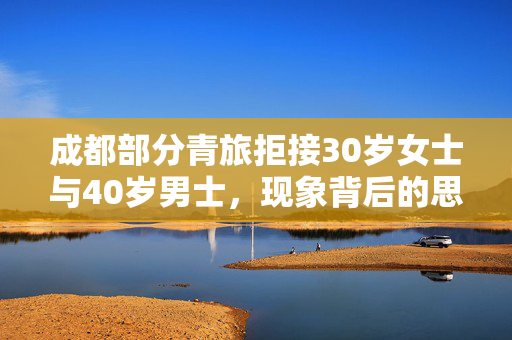 成都部分青旅拒接30岁女士与40岁男士，现象背后的思考