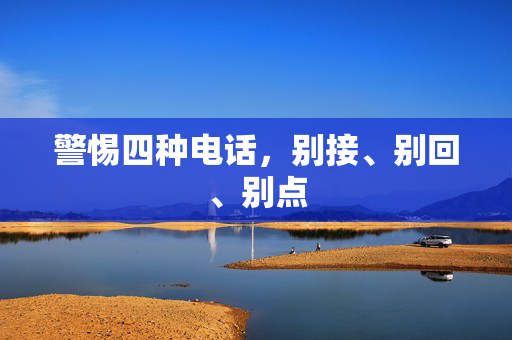 警惕四种电话，别接、别回、别点