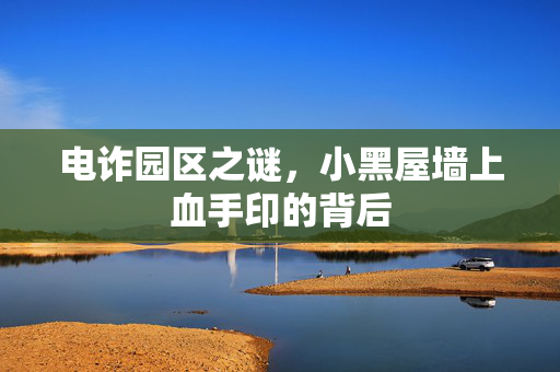 电诈园区之谜，小黑屋墙上血手印的背后