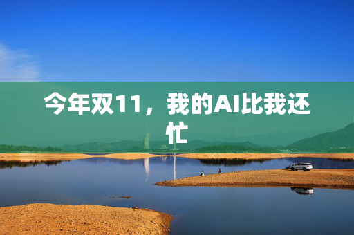 今年双11，我的AI比我还忙