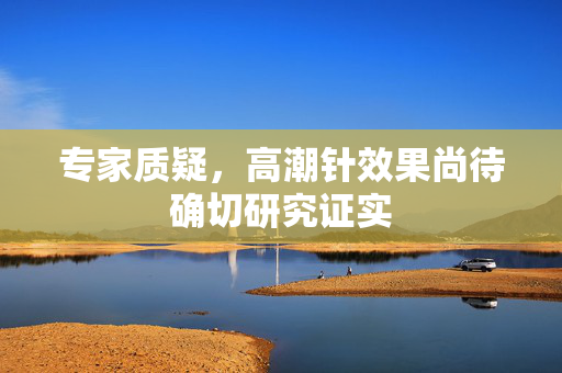 专家质疑，高潮针效果尚待确切研究证实