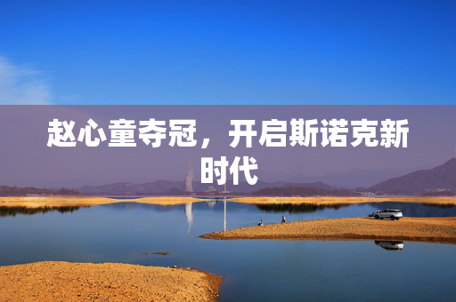赵心童夺冠，开启斯诺克新时代